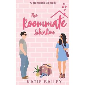 Katie Bailey The Roommate Situation: A Romantic Comedy