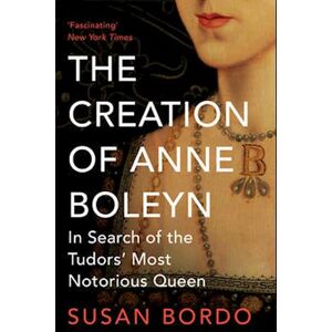 Susan Bordo The Creation Of Anne Boleyn