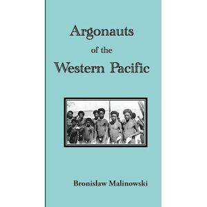 Bronislaw Malinowski Argonauts Of The Western Pacific. An Account Of Native Enterprise And Adventure In The Archipelagoes Of Melanesian New Guinea