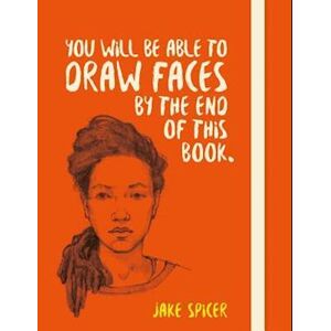 Jake Spicer You Will Be Able To Draw Faces By The End Of This Book