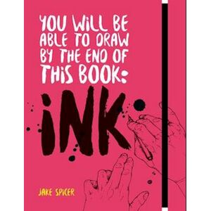 Jake Spicer You Will Be Able To Draw By The End Of This Book: Ink