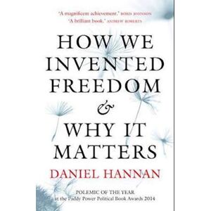 Daniel Hannan How We Invented Freedom & Why It Matters