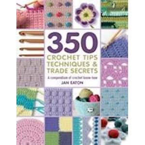 Jan Eaton 350+ Crochet Tips, Techniques & Trade Secrets