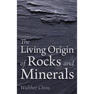 Walther Cloos The Living Origin Of Rocks And Minerals