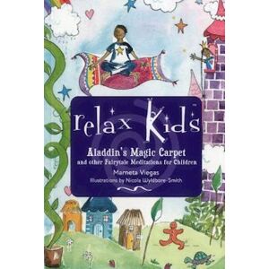 Marneta Viegas Relax Kids: Aladdin`S Magic Carpet – Let Snow White, The Wizard Of Oz And Other Fairytale Characters Show You And Your Child How To Meditate