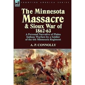 A. P. Connolly The Minnesota Massacre And Sioux War Of 1862-63