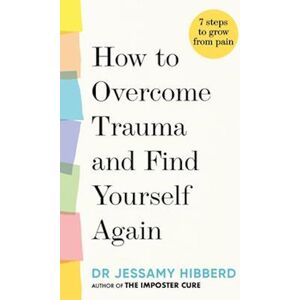 Dr Jessamy Hibberd How To Overcome Trauma And Find Yourself Again