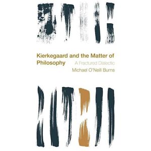 Michael O'Neill Burns Kierkegaard And The Matter Of Philosophy