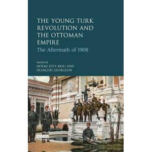 Noémi Lévy-Aksu The Young Turk Revolution And The Ottoman Empire