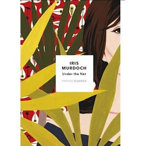 Iris Murdoch Under The Net (Vintage Classics Murdoch Series)