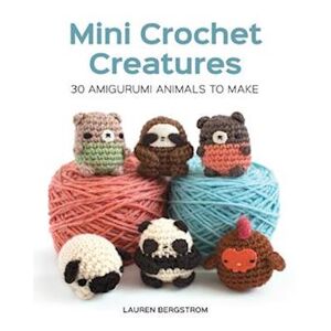 Lauren Bergstrom Mini Crochet Creatures: 30 Amigurumi Animals To Make