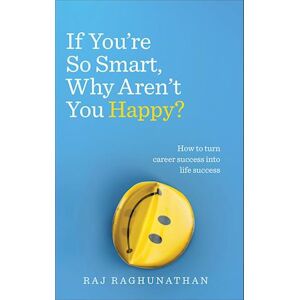 Raj Raghunathan If You'Re So Smart, Why Aren'T You Happy?