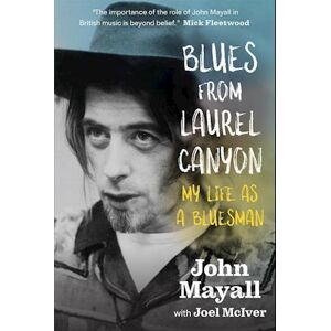 John Mayall Blues From Laurel Canyon: My Life As A Bluesman