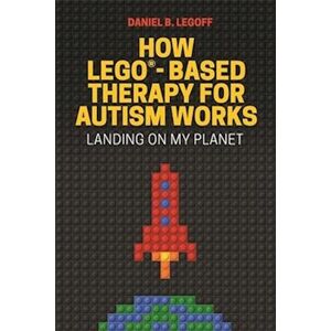 Daniel B. LeGoff How Lego®-Based Therapy For Autism Works