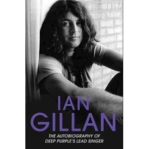 Ian Gillan - The Autobiography Of Deep Purple'S Lead Singer