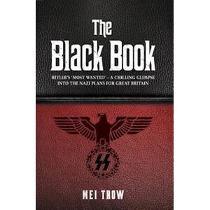 Mei Trow The Black Book: What If Germany Had Won World War Ii - A Chilling Glimpse Into The Nazi Plans For Great Britain