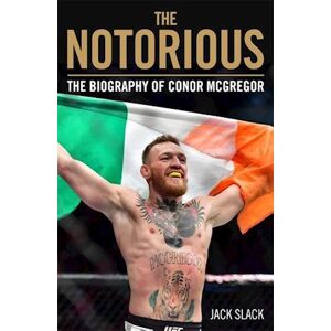 Jack Slack Notorious - The Life And Fights Of Conor Mcgregor