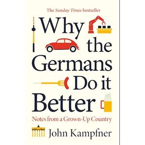 John Kampfner Why The Germans Do It Better