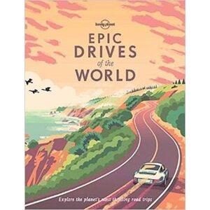 Lonely Planet Epic Drives Of The World