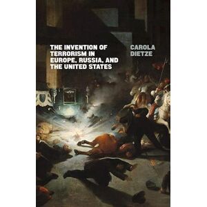 Carola Dietze The Invention Of Terrorism In Europe, Russia, And The United States