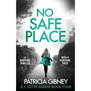 Patricia Gibney No Safe Place: A Gripping Thriller With A Shocking Twist