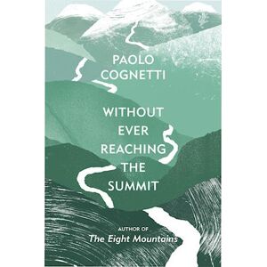 Paolo Cognetti Without Ever Reaching The Summit