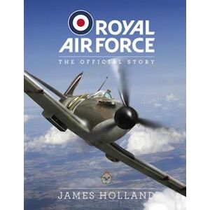 James Holland Royal Air Force: The Official Story