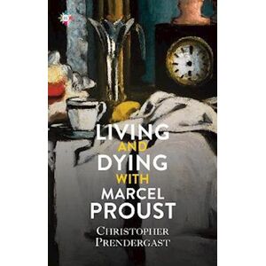 Christopher Prendergast Living And Dying With Marcel Proust