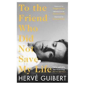 Hervé Guibert To The Friend Who Did Not Save My Life