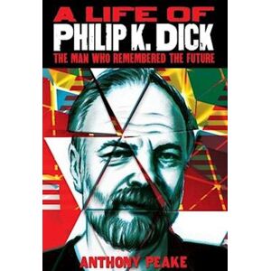 Anthony Peake A Life Of Philip K. Dick