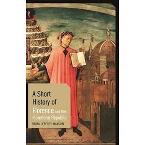 Brian Jeffrey Maxson A Short History Of Florence And The Florentine Republic