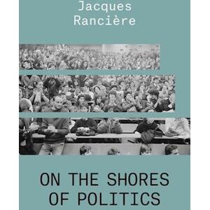 Jacques Rancière On The Shores Of Politics