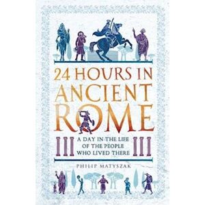 Philip Matyszak 24 Hours In Ancient Rome