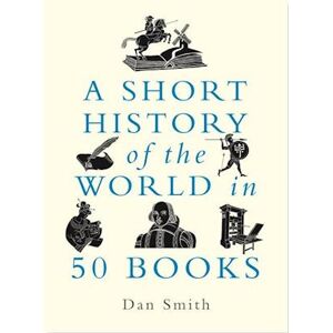 Daniel Smith A Short History Of The World In 50 Books