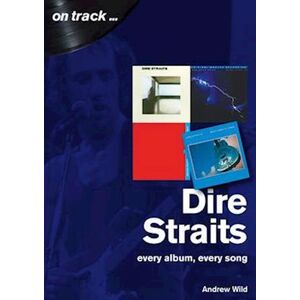 Andrew Wild Dire Straits Every Album, Every Song (On Track )