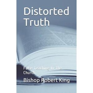 Bishop Robert King Jr. Distorted Truth