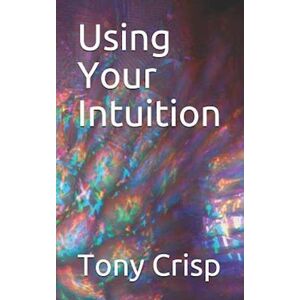 Tony Crisp Using Your Intuition