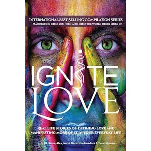 Jb Owen Ignite Love: Real Life Stories Of Defining Love And Manifesting More Of It In Your Everyday Life