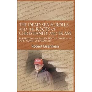 Robert Eisenman The Dead Sea Scrolls And The Roots Of Christianity And Islam