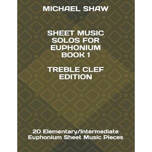Michael Shaw Sheet Music Solos For Euphonium Book 1 Treble Clef Edition: 20 Elementary/intermediate Euphonium Sheet Music Pieces