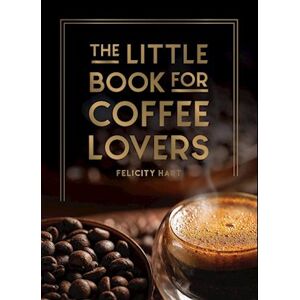 Felicity Hart The Little Book For Coffee Lovers