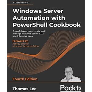 Thomas Lee Windows Server Automation With Powershell Cookbook - Fourth Edition