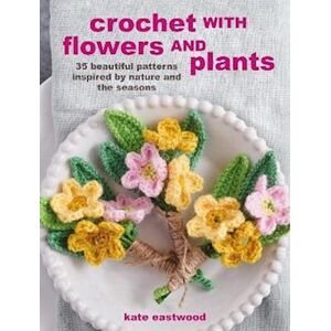 Kate Eastwood Crochet With Flowers And Plants