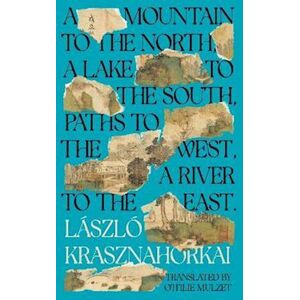 László Krasznahorkai A Mountain To The North, A Lake To The South, Paths To The West, A River To The East