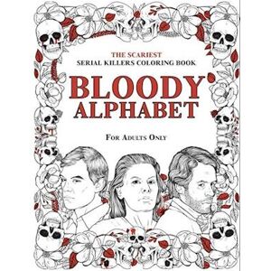 Brian Berry Bloody Alphabet: The Scariest Serial Killers Coloring Book. A True Crime Adult Gift - Full Of Famous Murderers. For Adults Only.
