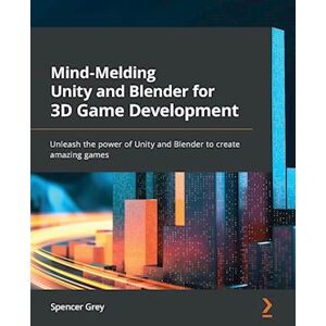 Spencer Grey Mind-Melding Unity And Blender For 3d Game Development