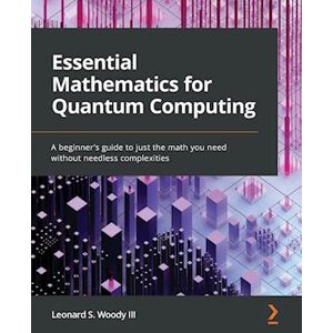 Leonard S. Woody Iii Essential Mathematics For Quantum Computing