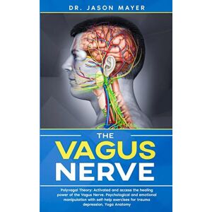 Jason Mayer The Vagus Nerve: Polyvagal Theory: Activated And Access The Healing Power Of The Vagus Nerve. Psychological And Emotional Manipulation With Self-Help