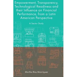 Martha Ríos Manríquez Empowerment, Transparency, Technological Readiness And Their Influence On Financial Performance, From A Latin American Perspective