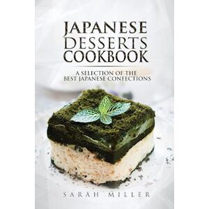 Sarah Miller Japanese Desserts Cookbook: A Selection Of The Best Japanese Confections